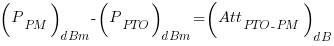 (P_{PM})_dBm - (P_{PTO})_dBm = (Att_{PTO-PM})_dB