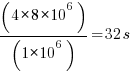 (4 * 8 * 10^6)/(1 * 10^6)=32s