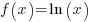 f(x)= ln(x)