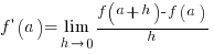 f prime(a) = lim{h right 0}{{f(a+h)-f(a)} / h }