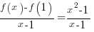 {f(x)-f(1)}/{x-1} = {x ^ 2 -1} / {x -1}